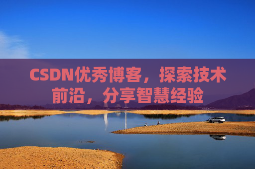 CSDN优秀博客，探索技术前沿，分享智慧经验